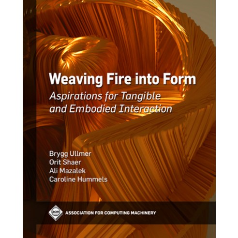 (영문도서) Weaving Fire into Form: Aspirations for Tangible and Embodied Interaction Hardcover, ACM Books, English, 9781450397698