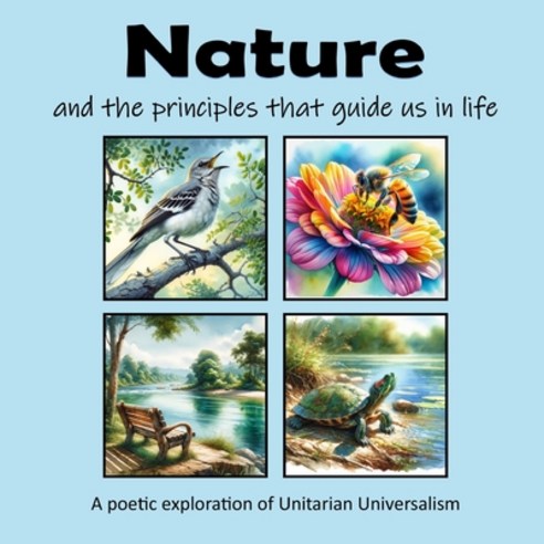 (영문도서) Nature and the principles that guide us in life: A poetic exploration of Unitarian Universalism Paperback, Independently Published, English, 9798883877697