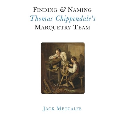 (영문도서) Finding and Naming Thomas Chippendale''s Marquetry Team Hardcover, Jack Metcalfe, English, 9781916495845