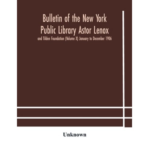 Bulletin of the New York Public Library Astor Lenox and Tilden Foundation (Volume X) January to Dece... Paperback, Alpha Edition, English, 9789354183829