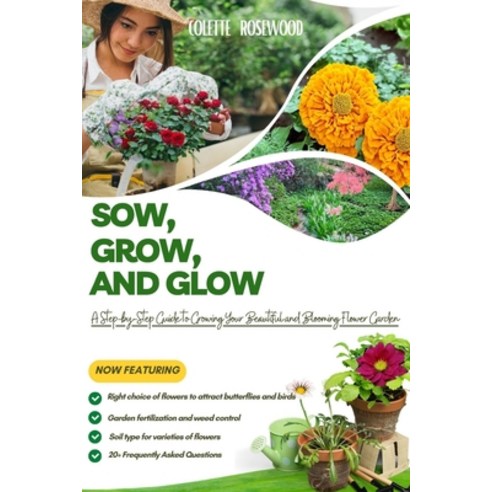 (영문도서) Sow Grow and Glow: A Step-by-Step Guide To Growing Your Beautiful and Blooming Flower Garden Paperback, Independently Published, English, 9798879178265