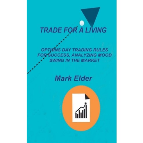 (영문도서) Trade for a Living: Options Day Trading Rules for Success Analyzing Mood Swing in the Market Hardcover, Mark Elder, English, 9781803034058