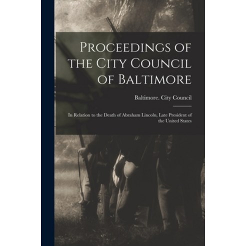 (영문도서) Proceedings of the City Council of Baltimore: in Relation to the Death of Abraham Lincoln La... Paperback, Legare Street Press, English, 9781014158789