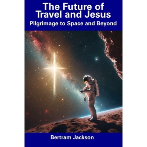 (영문도서) The Future of Travel and Jesus: Pilgrimage to Space and Beyond Paperback, Independently Published, English, 9798856164571