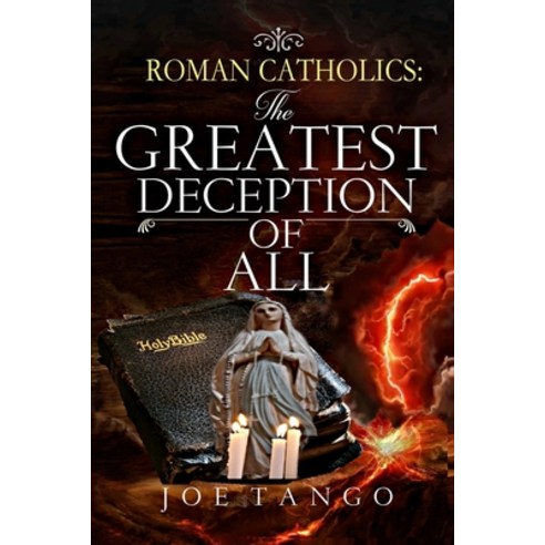 Roman Catholics The Greatest Deception of All Paperback, Independently Published