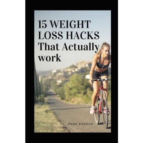 15 Weight Loss Hacks That Actually Work Paperback, Independently Published, English, 9798722578105