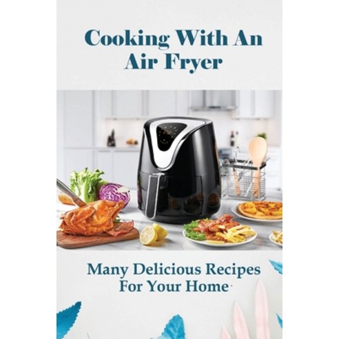 (영문도서) Cooking With An Air Fryer: Many Delicious Recipes For Your Home: Food Network Easy And Delici... Paperback, Independently Published, English, 9798513635963