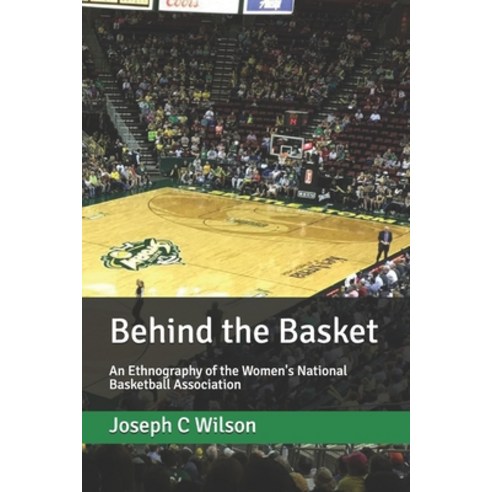 Behind the Basket: An Ethnography of the Women''s National Basketball Association Paperback, Independently Published