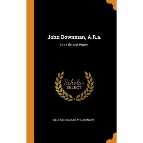 (영문도서) John Downman A.R.A.: His Life and Works Hardcover, Franklin Classics Trade Press, English, 9780344299940