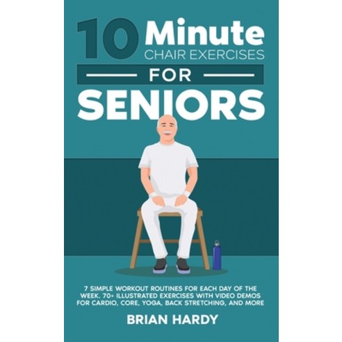 (영문도서) 10-Minute Chair Exercises for Seniors; 7 Simple Workout Routines for Each Day of the Week. 70... Hardcover, Exercise, English, 9781916654099