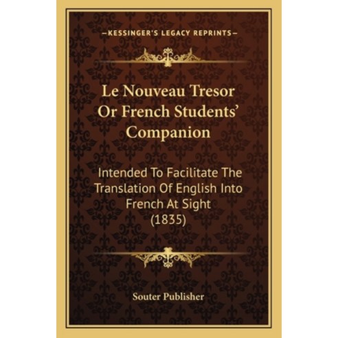 Le Nouveau Tresor Or French Students'' Companion: Intended To Facilitate The Translation Of English I... Paperback, Kessinger Publishing