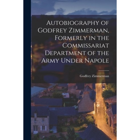 (영문도서) Autobiography of Godfrey Zimmerman Formerly in the Commissariat Department of the Army Under... Paperback, Legare Street Press, English, 9781017344394