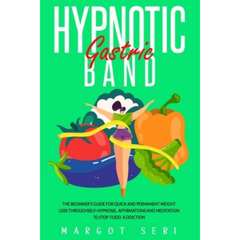 Hypnotic Gastric Band: The Beginner''s Guide for Quick and Permanent Weight Loss Through Self-Hypnosi... Paperback, Independently Published