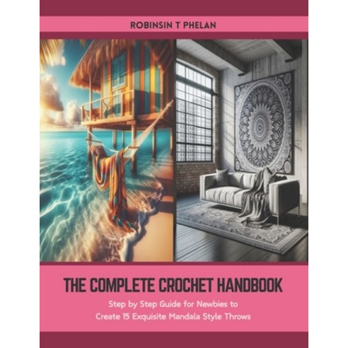 (영문도서) The Complete Crochet Handbook: Step by Step Guide for Newbies to Create 15 Exquisite Mandala ... Paperback, Independently Published, English, 9798877348073