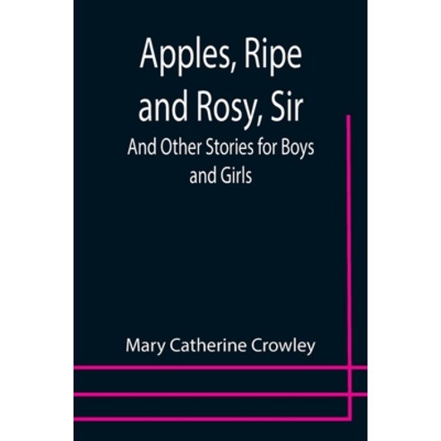 (영문도서) Apples Ripe and Rosy Sir; And Other Stories for Boys and Girls Paperback, Alpha Edition, English, 9789355399342