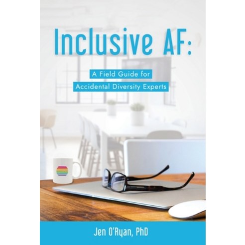 Inclusive AF: : A Field Guide for Accidental Diversity Experts Hardcover, Double Tall Consulting