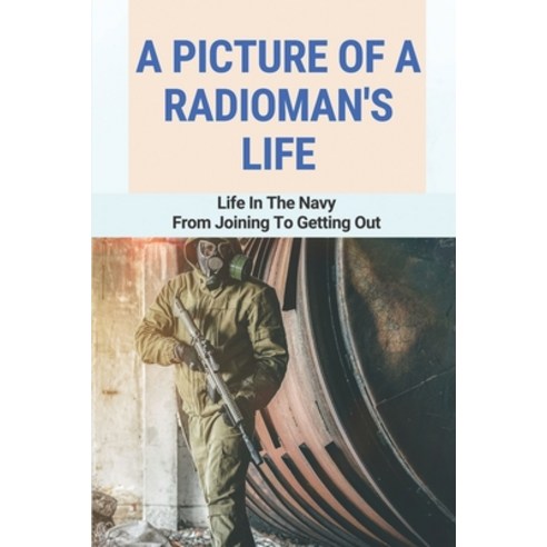 (영문도서) A Picture Of A Radioman''s Life: Life In The Navy From Joining To Getting Out: Coming Of Age S... Paperback, Independently Published, English, 9798511256962