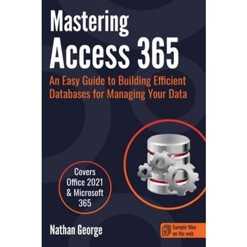 (영문도서) Mastering Access 365: An Easy Guide to Building Efficient Databases for Managing Your Data Hardcover, Gtech Publishing, English, 9781915476005