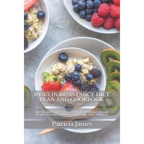 Insulin Resistance Diet Plan and Cookbook: The Ultimate Guide to Reverse Insulin Resistance Manage ... Paperback, Independently Published