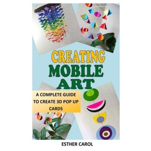 (영문도서) Creating Mobile Art: A Complete Guide To Create 3D Pop Up Cards Paperback, Independently Published, English, 9798536167953