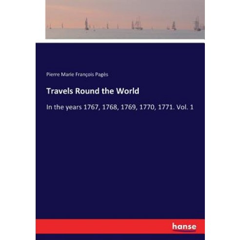 Travels Round the World: In the years 1767 1768 1769 1770 1771. Vol. 1 Paperback, Hansebooks
