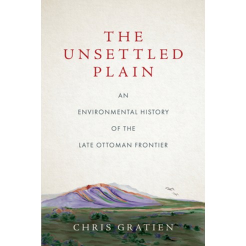 (영문도서) The Unsettled Plain: An Environmental History of the Late Ottoman Frontier Hardcover, Stanford University Press, English, 9781503630895
