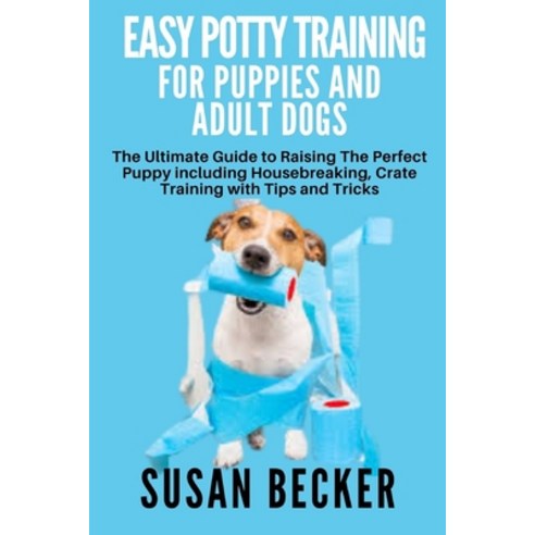 (영문도서) Easy Potty Training for Puppies and Adult Dogs: The Ultimate Guide to Raising The Perfect Pup... Paperback, Independently Published, English, 9798463435125