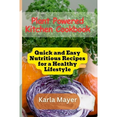 (영문도서) Plant Powered Kitchen Cookbook: Quick and easy nutritious recipes for a healthy lifestyle Paperback, Independently Published, English, 9798863260228