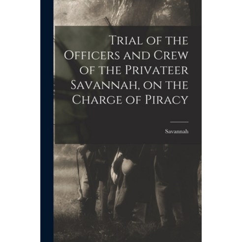 (영문도서) Trial of the Officers and Crew of the Privateer Savannah on the Charge of Piracy Paperback, Legare Street Press, English, 9781018290614
