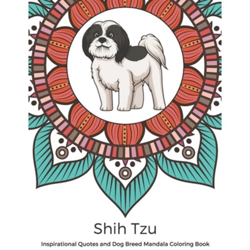 Shih Tzu Inspirational Quotes and Dog Breed Mandala Coloring Book: Great Gift for Pet Owners and Lov... Paperback, Independently Published