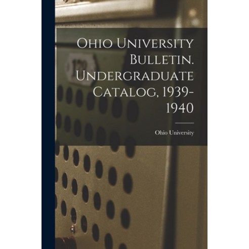 (영문도서) Ohio University Bulletin. Undergraduate Catalog 1939-1940 Paperback, Hassell Street Press, English, 9781015272774