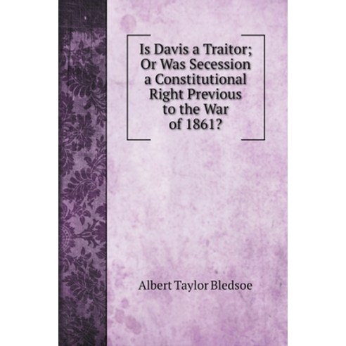 Is Davis a Traitor; Or Was Secession a Constitutional Right Previous to the War of 1861? Hardcover, Book on Demand Ltd., English, 9785519705981