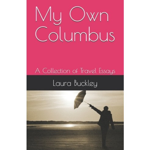 My Own Columbus: A Collection of Travel Essays Paperback, Independently Published, English, 9798710159637