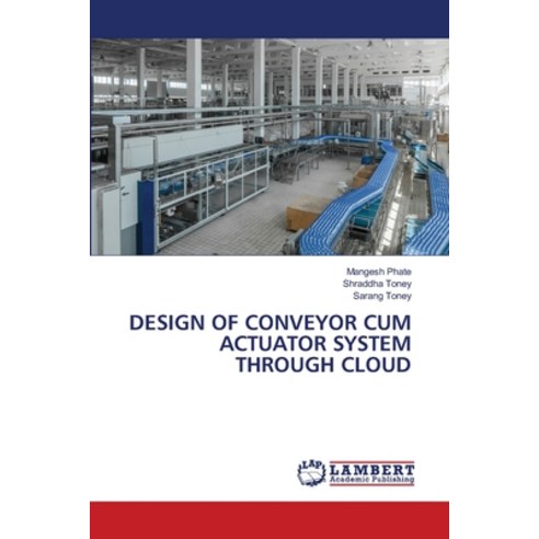 (영문도서) Design of Conveyor Cum Actuator System Through Cloud Paperback, LAP Lambert Academic Publis..., English, 9786206158721