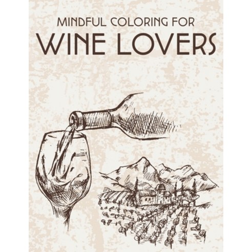 Mindful Coloring For Wine Lovers: Wine Lover''s Witty Coloring Book Images Of Wine To Color With Hum... Paperback, Independently Published