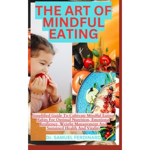 (영문도서) The Art of Mindful Eating: Simplified Guide To Cultivate Mindful Eating Habits For Optimal Nu... Paperback, Independently Published, English, 9798866518012