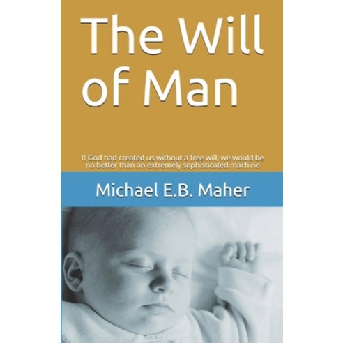 The Will of Man: If God had created us without a free will we would be no better than an extremely ... Paperback, Independently Published, English, 9781521334027