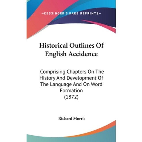 Historical Outlines Of English Accidence: Comprising Chapters On The History And Development Of The ... Hardcover, Kessinger Publishing
