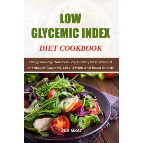 (영문도서) Low Glycemic Index Diet Cookbook: Using Healthy Delicious Low GI Recipes to Prevent or Manage... Paperback, Independently Published, English, 9798533820998