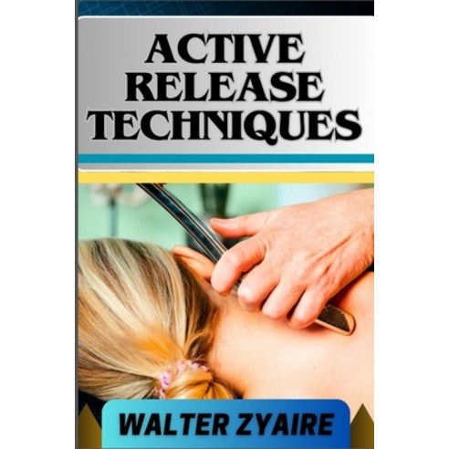 (영문도서) Active Release Techniques: A Complete Guide For Unlocking The Body''s Potential From Tension T... Paperback, Independently Published, English, 9798884346161