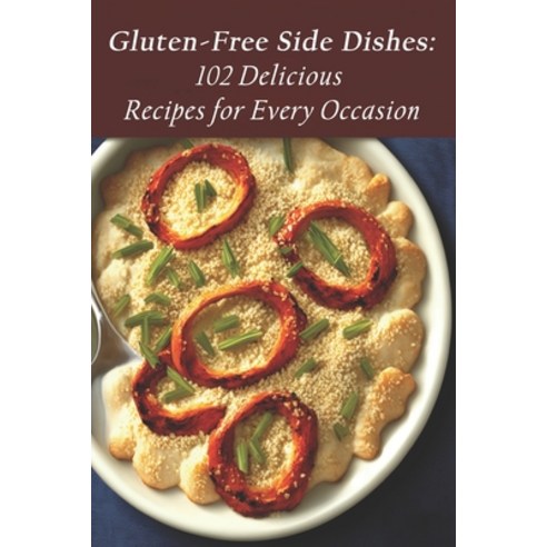 (영문도서) Gluten-Free Side Dishes: 102 Delicious Recipes for Every Occasion Paperback, Independently Published, English, 9798398546385