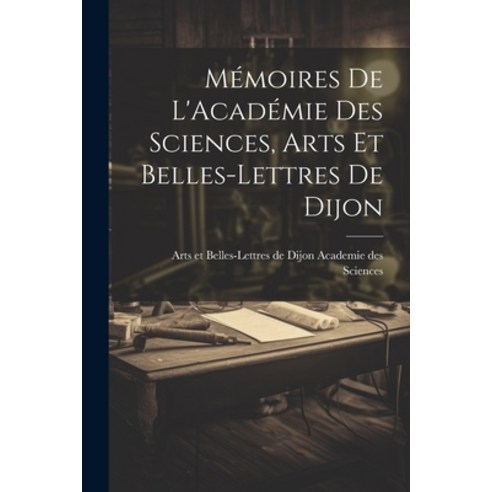 (영문도서) Mémoires de L''Académie Des Sciences Arts Et Belles-Lettres de Dijon Paperback, Legare Street Press, English, 9781022102941