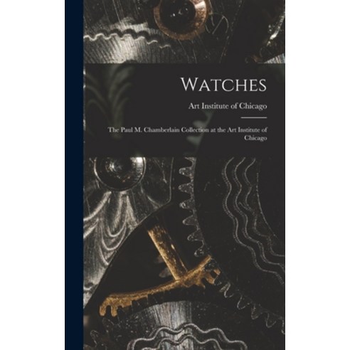(영문도서) Watches: the Paul M. Chamberlain Collection at the Art Institute of Chicago Hardcover, Legare Street Press, English, 9781013805585