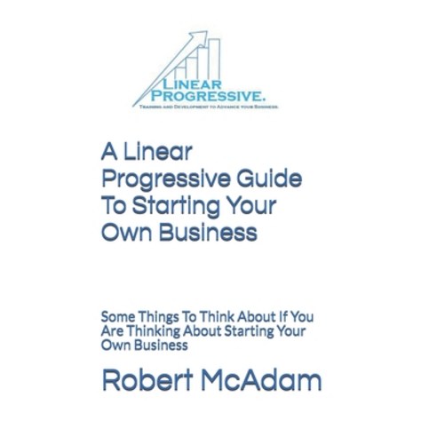 (영문도서) A Linear Progressive Guide To Starting Your Own Business: Some Things To Think About If You A... Paperback, Independently Published, English, 9781719909389