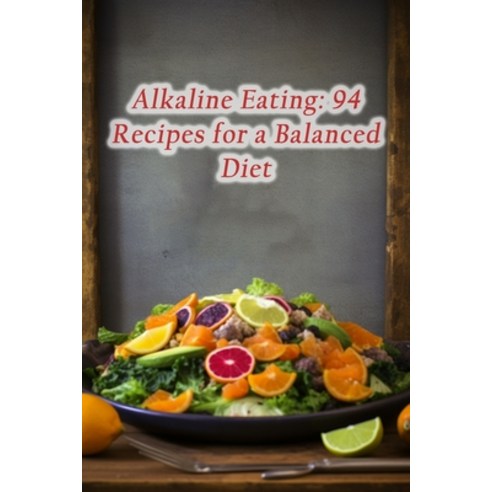 (영문도서) Alkaline Eating: 94 Recipes for a Balanced Diet Paperback, Independently Published, English, 9798865204626
