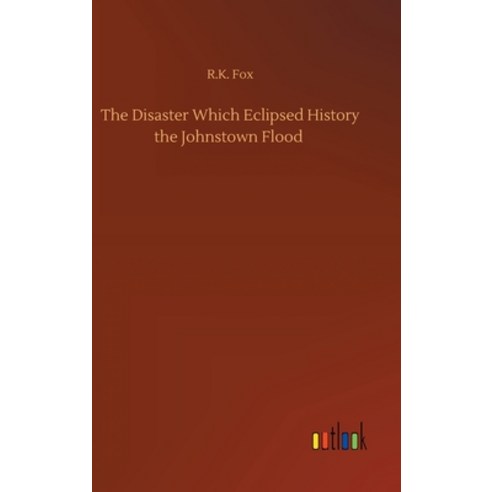 The Disaster Which Eclipsed History the Johnstown Flood Hardcover, Outlook Verlag