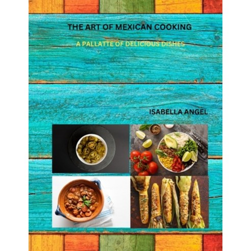 (영문도서) The Art of Mexican Cooking: A Pallatte of Delicious Dishes Paperback, Independently Published, English, 9798879574159