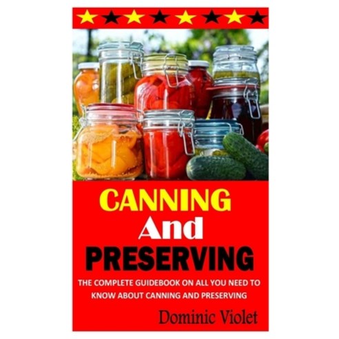 (영문도서) Canning and Preserving: The Complete Guidebook on All You Need To Know About Canning and Pres... Paperback, Independently Published, English, 9798423825003