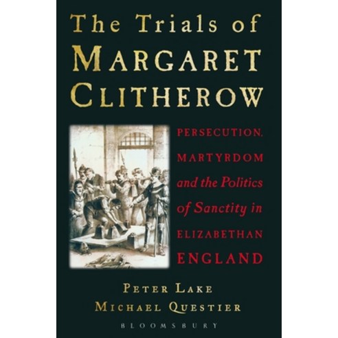 (영문도서) The Trials of Margaret Clitherow: Persecution Martyrdom and the Politics of Sanctity in Eliz... Hardcover, Continuum, English, 9781441151346