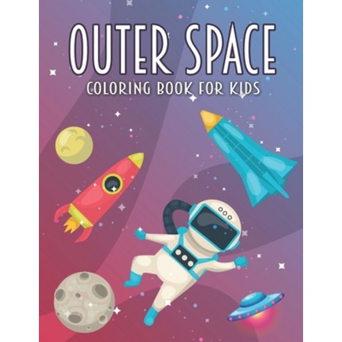Outer Space Coloring Book For Kids: Outer Space Planets Astronauts Space Ships Rockets and many ... Paperback, Independently Published, English, 9798556112933